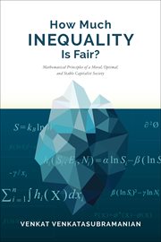 How much inequality is fair? : mathematical principals of a moral, optimal, and stable capitalist society cover image