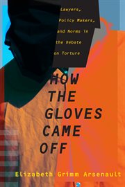 How the gloves came off: lawyers, policy makers, and norms in the debate on torture cover image