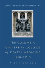 The Columbia University College of Dental Medicine, 1916-2016: a dental school on university lines cover image