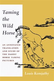 Taming the wild horse : an annotated translation and study of the Daoist horse taming pictures cover image