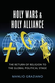 Holy wars and holy alliance : the return of religion to the global political stage cover image