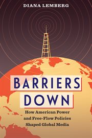 Barriers down : how American power and free-flow policies shaped global media cover image