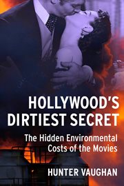 Hollywood's dirtiest secret : the hidden environmental costs of our screen culture cover image