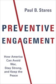 Preventive engagement : how America can avoid war, stay strong, and keep the peace cover image