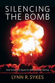 Silencing the bomb : one scientist's quest to halt nuclear testing cover image