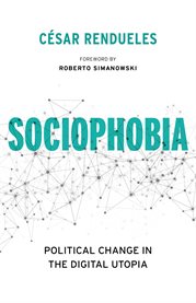 Sociophobia : political change in the digital utopia cover image