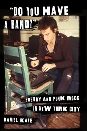"Do you have a band?" : poetry and punk rock in New York City cover image