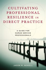 Cultivating professional resilience in direct practice : a guide for human service professionals cover image