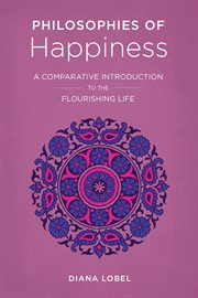 Philosophies of happiness : a comparative introduction to the flourishing life cover image