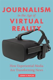 Journalism in the age of virtual reality : how experiential media are transforming news cover image