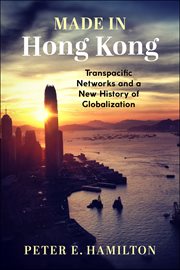 Made in Hong Kong : transpacific networks and a new history of globalization cover image