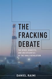 The fracking debate : the risks, benefits, and uncertainties of the shale revolution cover image