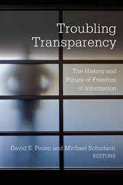 Troubling transparency : the history and future of Freedom of Information cover image