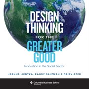 Design thinking for the greater good : innovation in the social sector cover image
