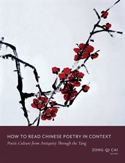 How to read Chinese poetry in context : poetic culture from antiquity through the Tang cover image