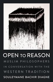 Open to reason : Muslim philosophers in conversation with the Western tradition cover image