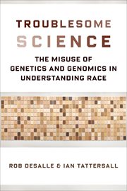 Troublesome science : the misuse of genetics and genomics in understanding race cover image