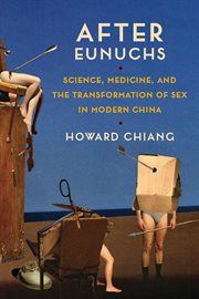 After eunuchs : science, medicine, andthe transformation of sex in modern China cover image