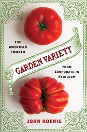 Garden variety : the American tomato from corporate to heirloom cover image