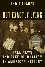 Not exactly lying : fake news and fake journalism in American history cover image