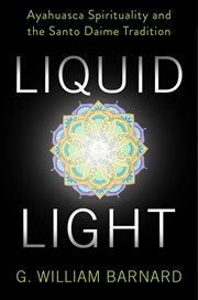 Liquid light : Ayahuasca spirituality and the Santo Daime tradition cover image
