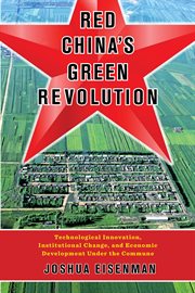 Red China's green revolution : technological innovation, institutional change, and economic development under the commune cover image