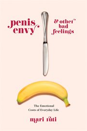 Penis envy and other bad feelings : the emotional costs of everyday life cover image