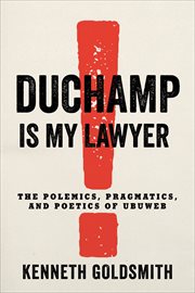Duchamp is my lawyer : the polemics, pragmatics, and poetics of UbuWeb cover image