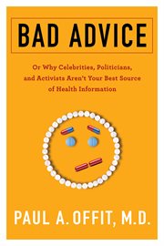 Bad advice : or why celebrities, politicians, and activists aren't your best source of health information cover image