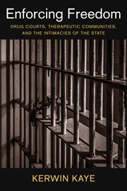 Enforcing freedom : drug courts, therapeutic communities, and theintimacies of the state cover image