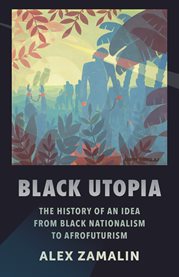 Black utopia : the history of an idea from black nationalism to Afrofuturism cover image