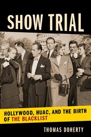 SHOW TRIAL : hollywood, huac, and the birth of the blacklist cover image