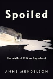 Spoiled : The Myth of Milk as Superfood cover image