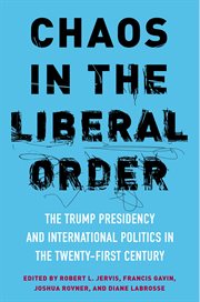 Chaos in the liberal order : the Trump presidency and international politics in the twenty-first century cover image