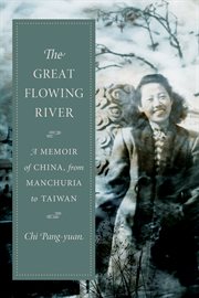 The great flowing river : a memoir of China, from Manchuria to Taiwan cover image