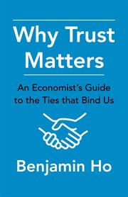 Why trust matters : an economist's guide to the ties that bind us cover image