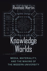 Knowledge worlds : media, materiality,and the making of the modern university cover image