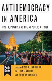 Antidemocracy in America : truth, power, and the republic at risk cover image
