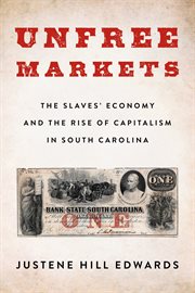 Unfree markets : the slaves' economy and the rise of capitalism in South Carolina cover image