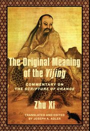 The Original Meaning of the Yijing : Commentary on the Scripture of Change. Translations From the Asian Classics cover image
