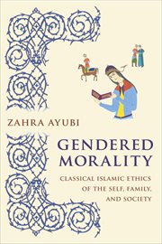Gendered morality : classical Islamic ethics of the self, family, and society cover image