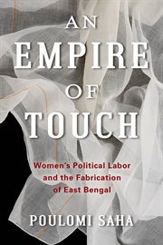An empire of touch : women's political labor and the fabrication of East Bengal cover image