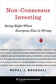 Non-consensus investing. Being Right When Everyone Else Is Wrong cover image