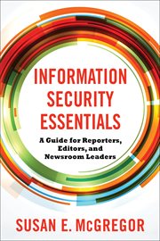 Information security essentials : a guide for reporters, editors, and newsroom leaders cover image