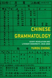 Chinese grammatology : script revolution and Chinese literary modernity, 1916-1958 cover image