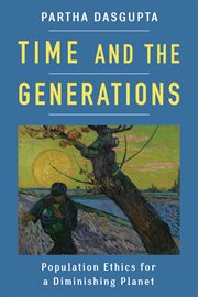 Time and the generations : population ethics for a diminishing planet cover image