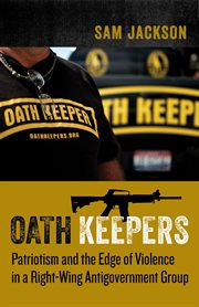 The Oath Keepers : patriotism and the edge of violence in a right-wing antigovernment group cover image