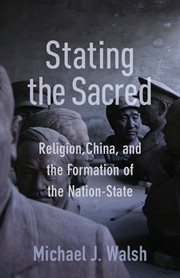 Stating the sacred. Religion, China, and the Formation of the Nation-State cover image