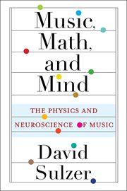 Music, math, and mind : the physics and neuroscience of music cover image