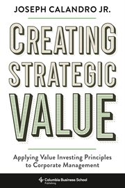 Creating strategic value : applying value investing principles to corporate management cover image